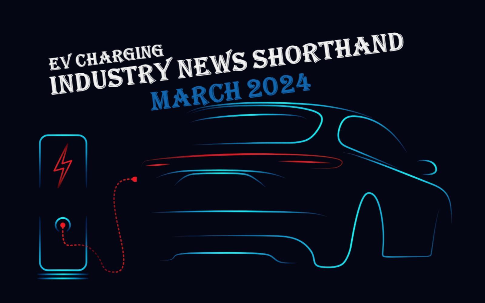 March 2024 EV charging industry news summary
